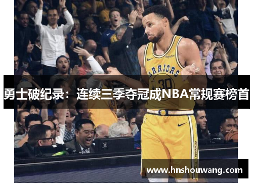 勇士破纪录：连续三季夺冠成NBA常规赛榜首